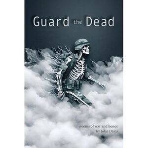Guard the Dead: Poems of War and Honor -- John Davis